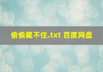 偷偷藏不住.txt 百度网盘